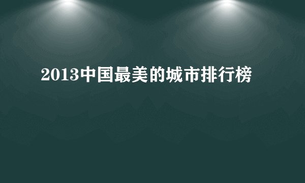 2013中国最美的城市排行榜