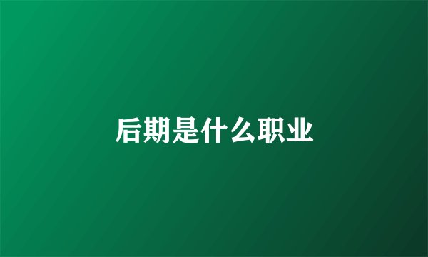 后期是什么职业