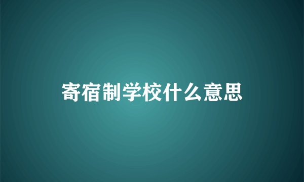 寄宿制学校什么意思