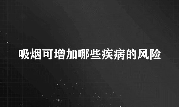 吸烟可增加哪些疾病的风险