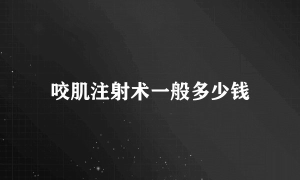 咬肌注射术一般多少钱