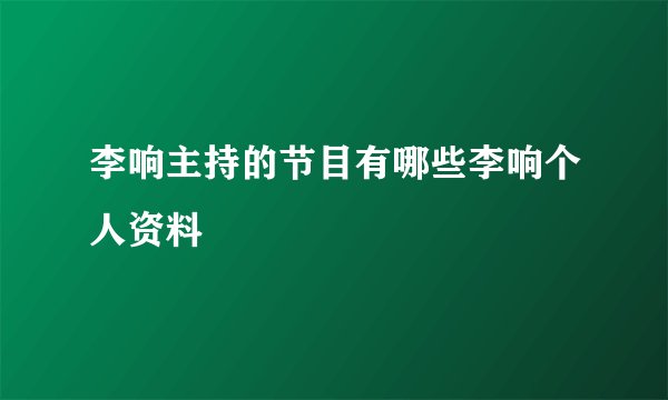李响主持的节目有哪些李响个人资料