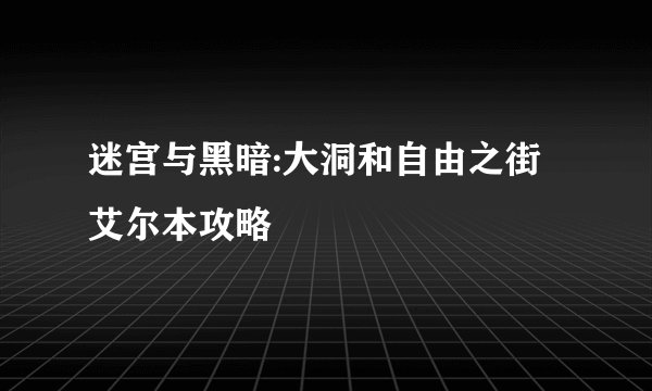 迷宫与黑暗:大洞和自由之街艾尔本攻略