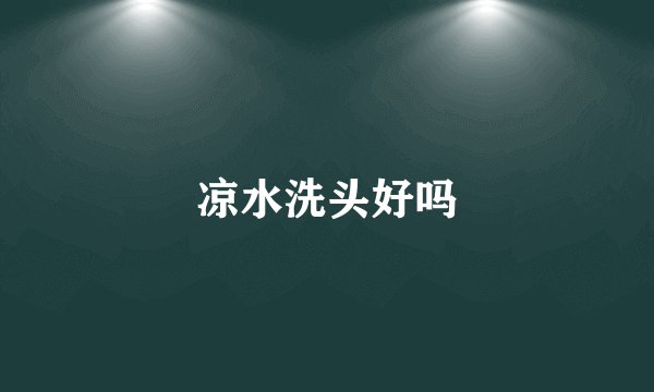 凉水洗头好吗