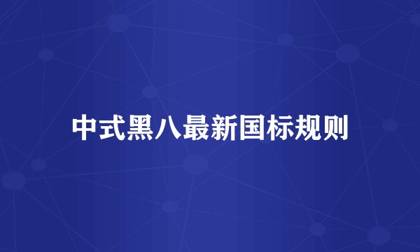中式黑八最新国标规则