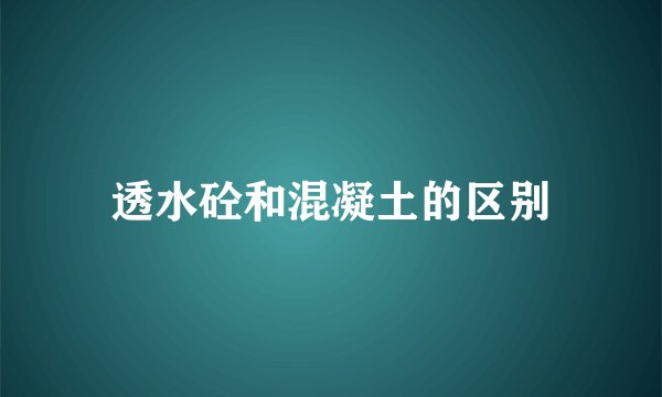 透水砼和混凝土的区别
