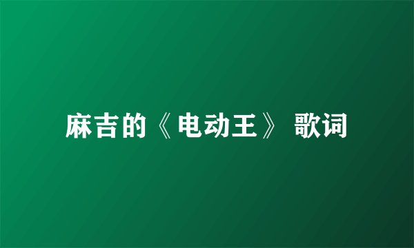 麻吉的《电动王》 歌词