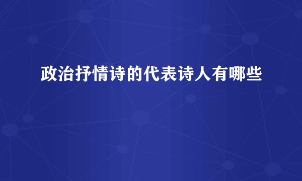 政治抒情诗的代表诗人有哪些