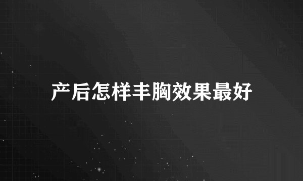 产后怎样丰胸效果最好