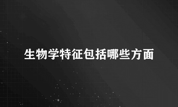 生物学特征包括哪些方面