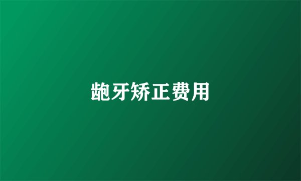 龅牙矫正费用