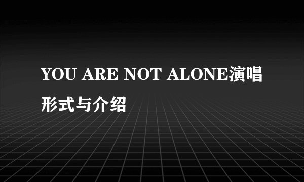 YOU ARE NOT ALONE演唱形式与介绍