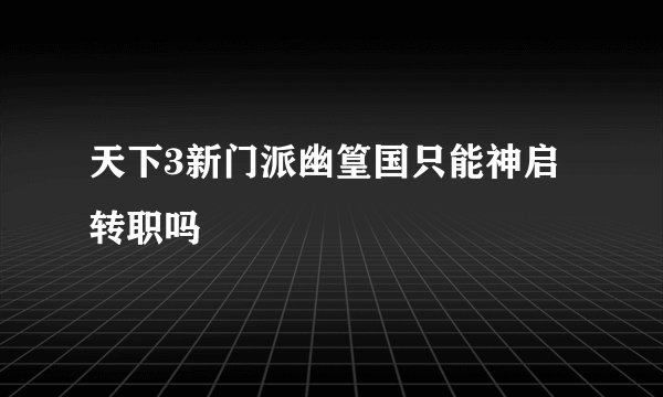天下3新门派幽篁国只能神启转职吗