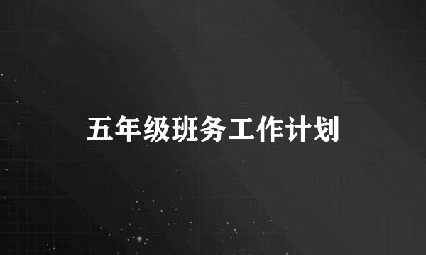 五年级班务工作计划