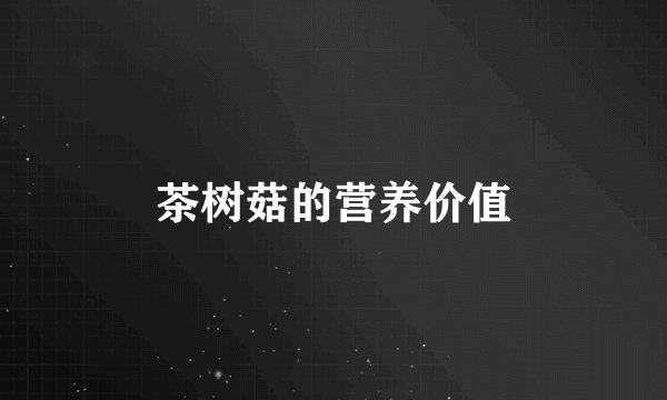 茶树菇的营养价值