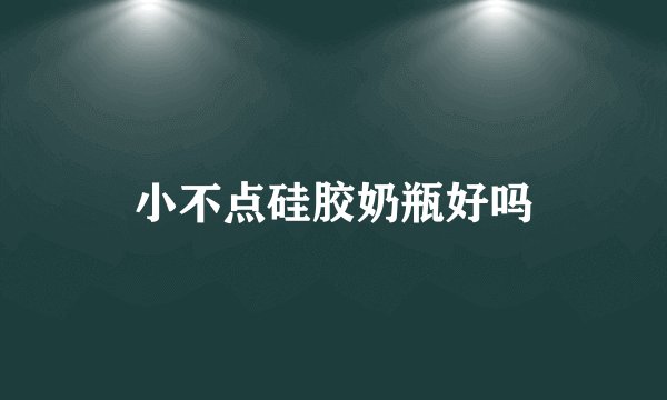 小不点硅胶奶瓶好吗