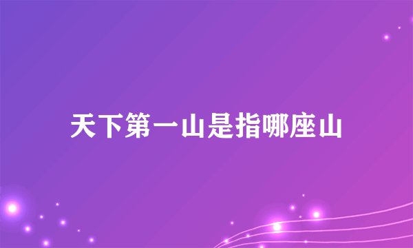 天下第一山是指哪座山