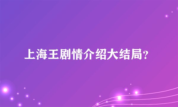 上海王剧情介绍大结局？