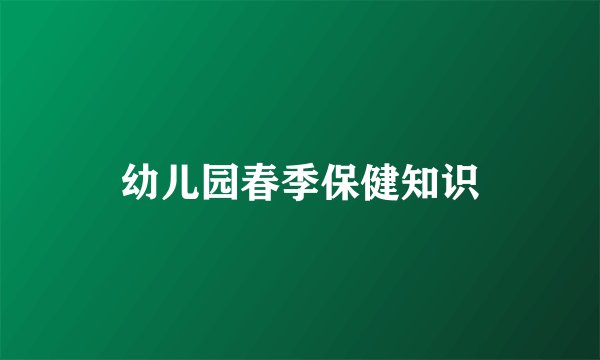 幼儿园春季保健知识