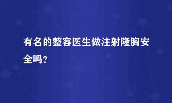 有名的整容医生做注射隆胸安全吗？