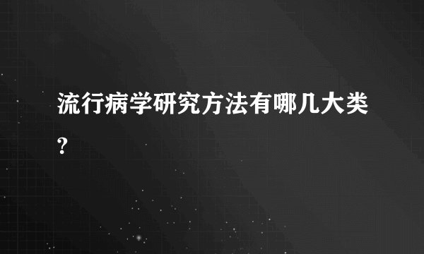 流行病学研究方法有哪几大类?