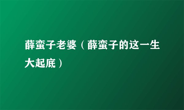 薛蛮子老婆（薛蛮子的这一生大起底）
