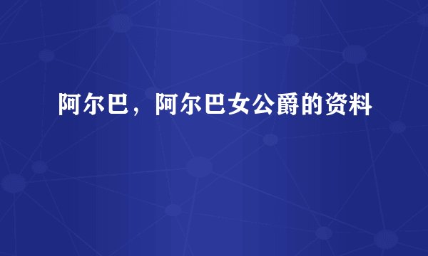 阿尔巴，阿尔巴女公爵的资料