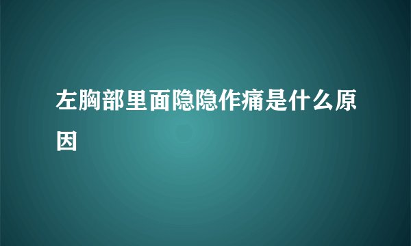左胸部里面隐隐作痛是什么原因