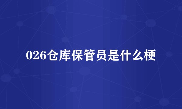 026仓库保管员是什么梗