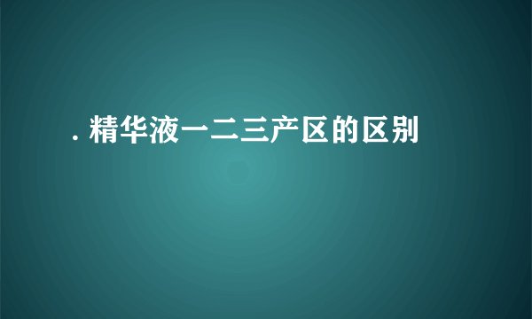 . 精华液一二三产区的区别