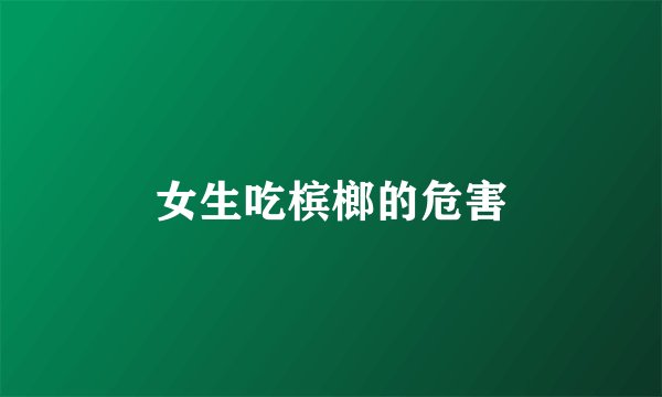 女生吃槟榔的危害