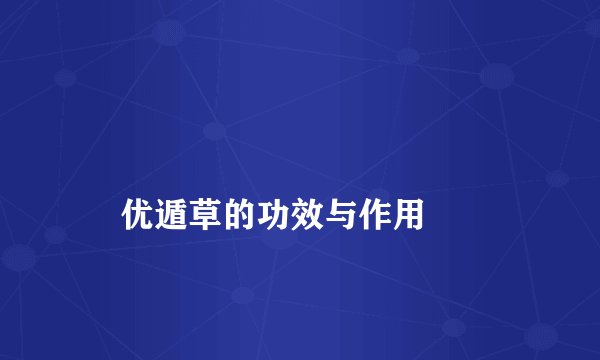 
    优遁草的功效与作用
  