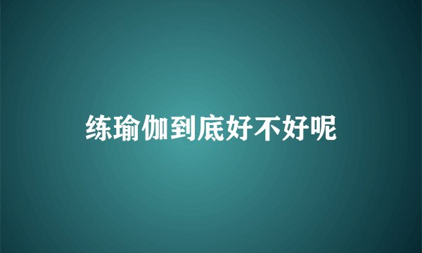 练瑜伽到底好不好呢