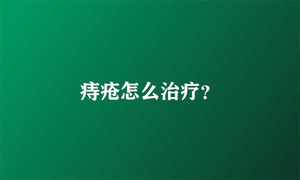 痔疮怎么治疗？