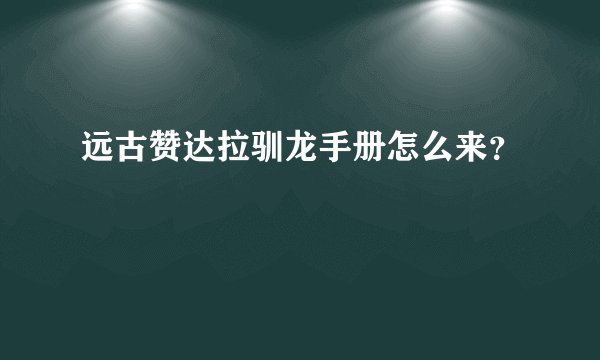 远古赞达拉驯龙手册怎么来？