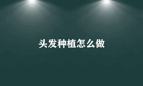 头发种植怎么做