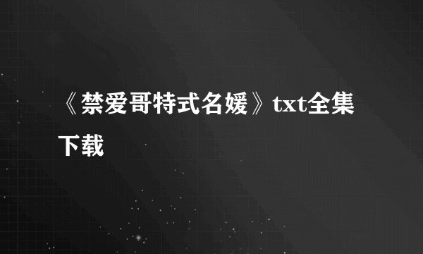 《禁爱哥特式名媛》txt全集下载