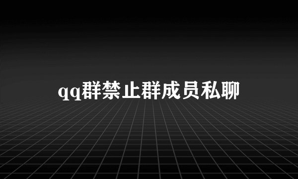 qq群禁止群成员私聊