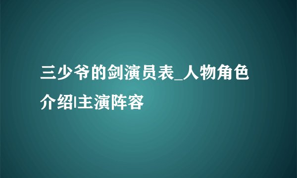 三少爷的剑演员表_人物角色介绍|主演阵容