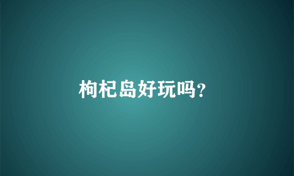 枸杞岛好玩吗？