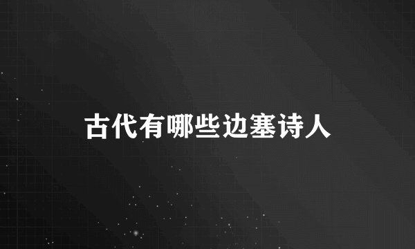 古代有哪些边塞诗人