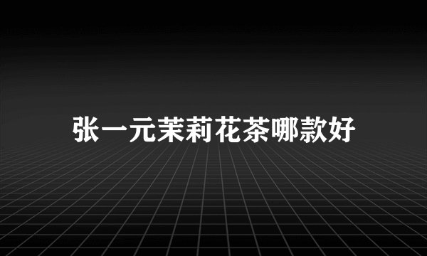 张一元茉莉花茶哪款好