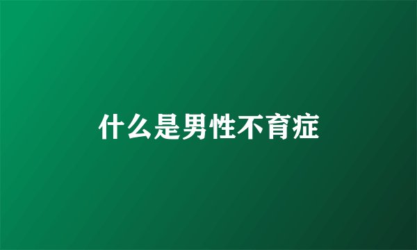 什么是男性不育症