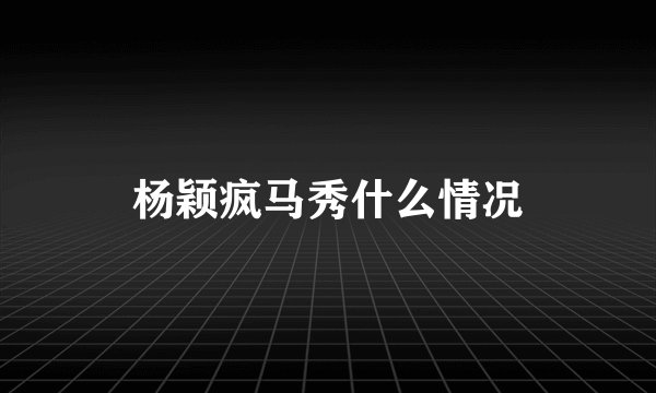 杨颖疯马秀什么情况