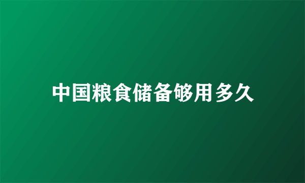 中国粮食储备够用多久