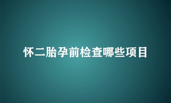 怀二胎孕前检查哪些项目