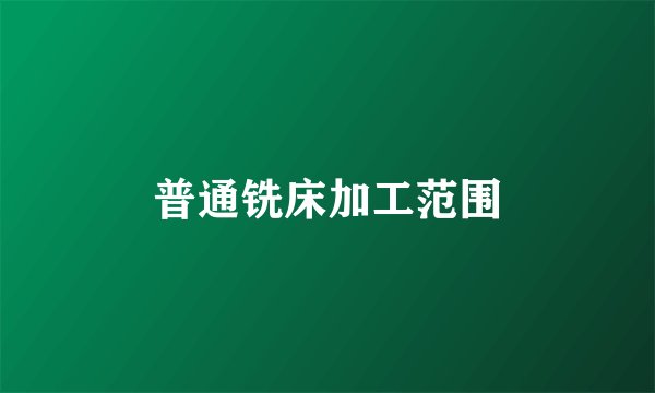 普通铣床加工范围