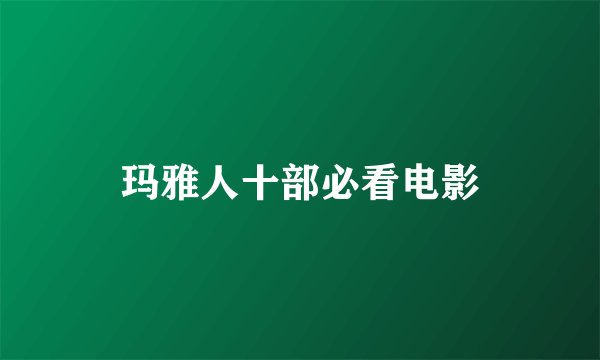 玛雅人十部必看电影