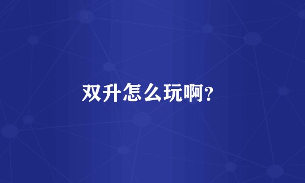 双升怎么玩啊？