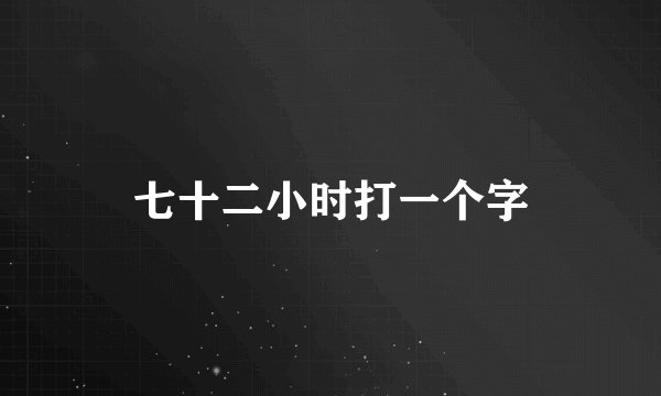 七十二小时打一个字